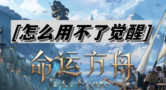 命运方舟怎么用不了觉醒技能-命运方舟用不了觉醒技能解决方法分享