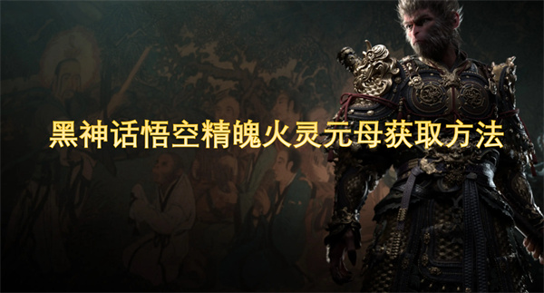 黑神话悟空精魄火灵元母获取方法